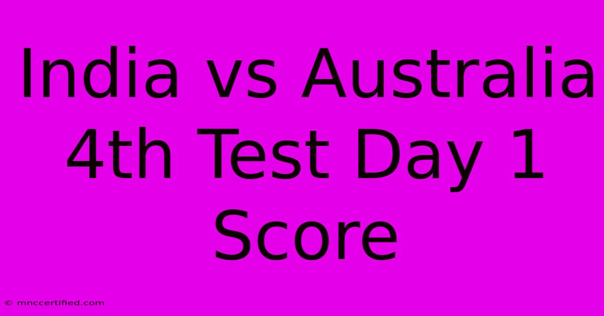 India Vs Australia 4th Test Day 1 Score