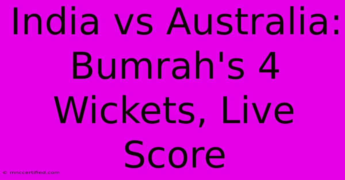 India Vs Australia: Bumrah's 4 Wickets, Live Score