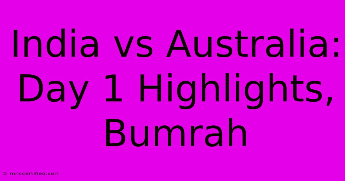 India Vs Australia: Day 1 Highlights, Bumrah