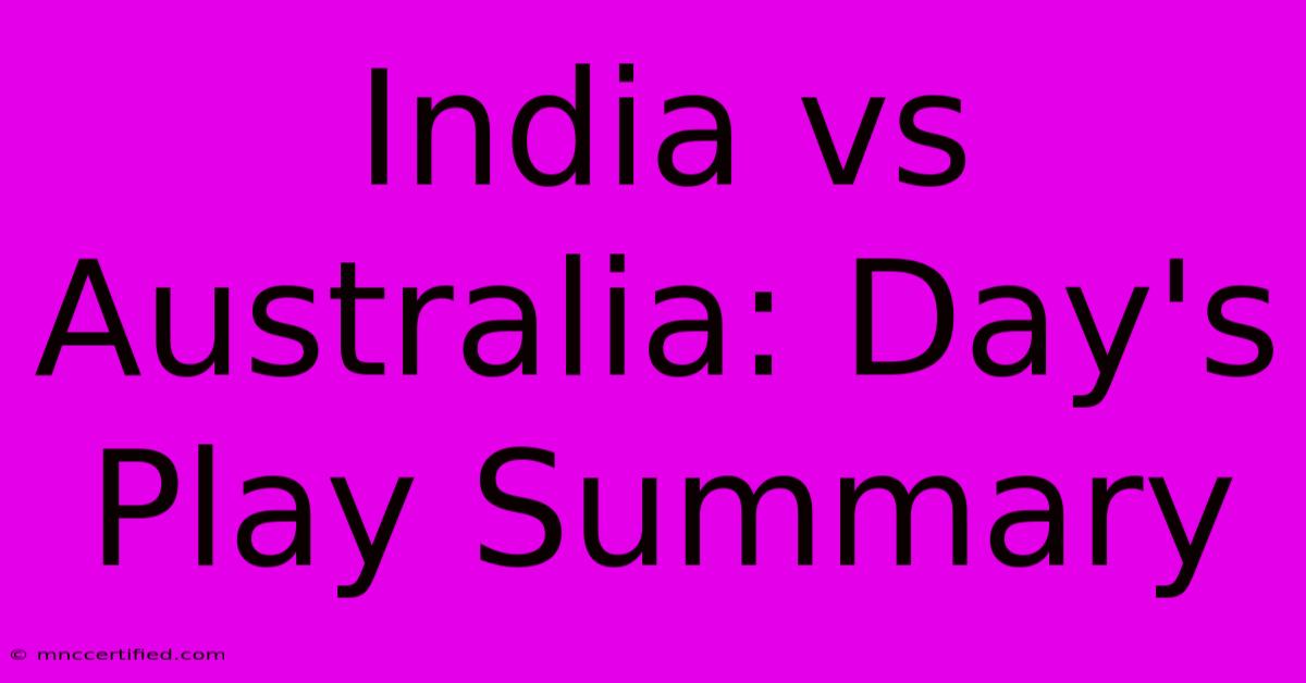 India Vs Australia: Day's Play Summary