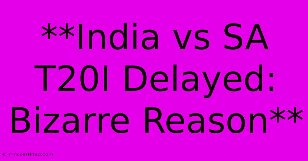 **India Vs SA T20I Delayed: Bizarre Reason**