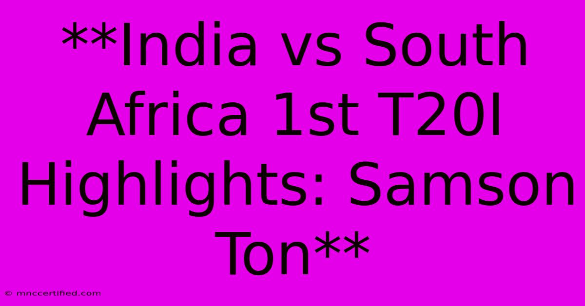 **India Vs South Africa 1st T20I Highlights: Samson Ton**