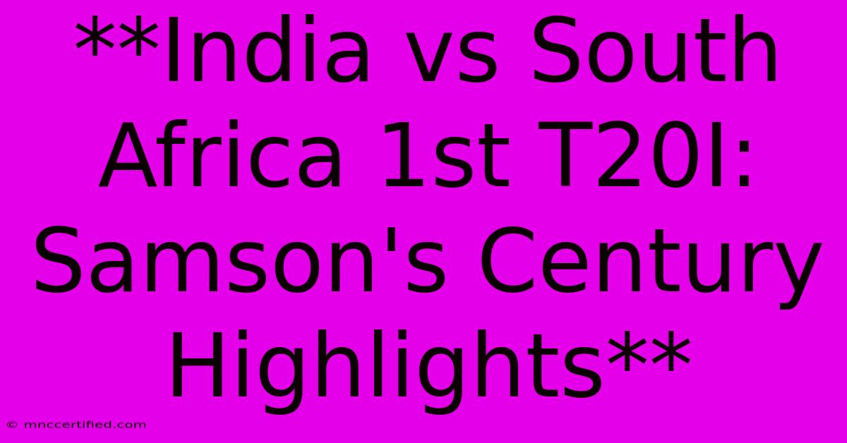 **India Vs South Africa 1st T20I: Samson's Century Highlights**