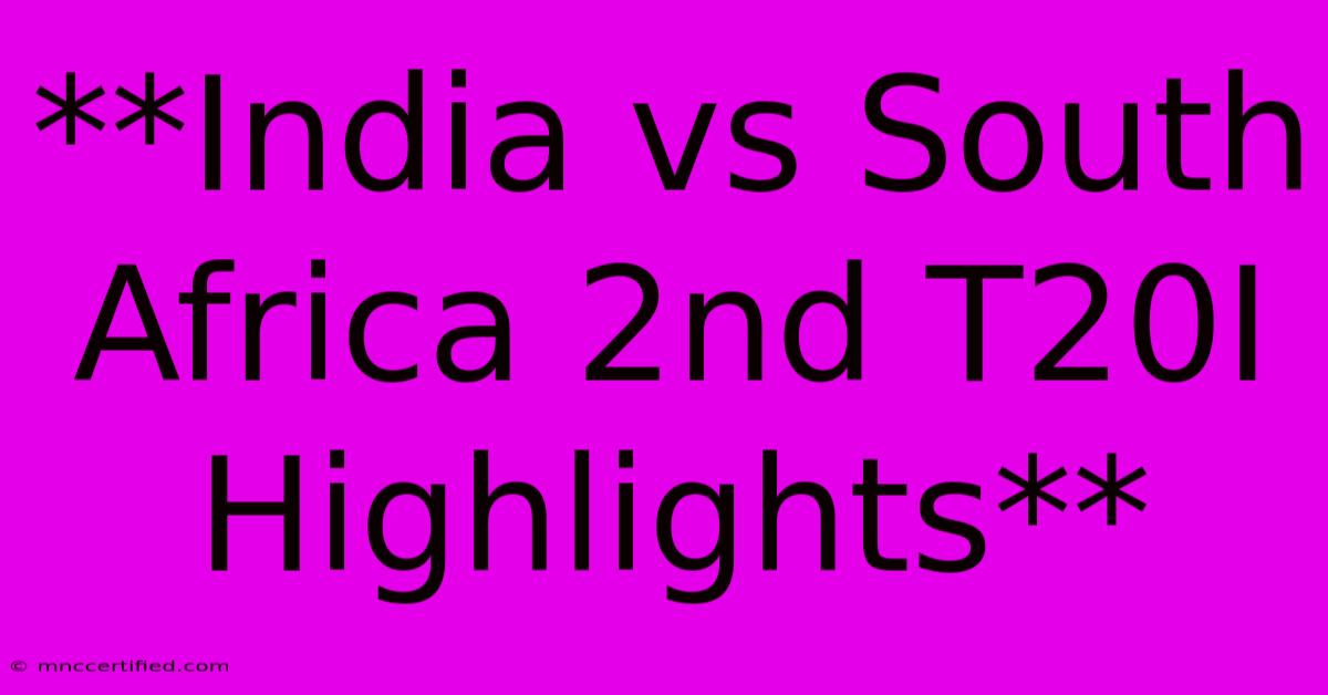 **India Vs South Africa 2nd T20I Highlights**