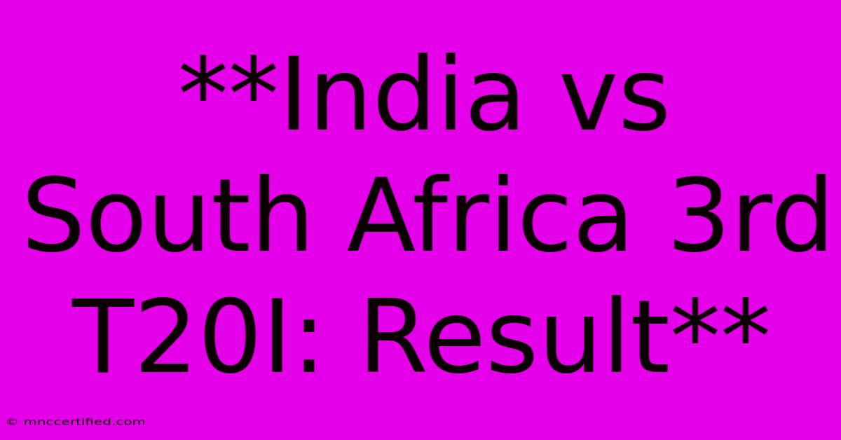 **India Vs South Africa 3rd T20I: Result** 