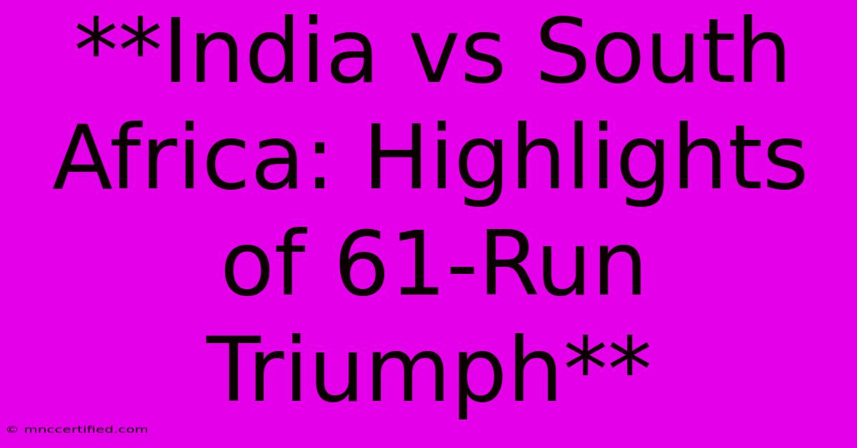 **India Vs South Africa: Highlights Of 61-Run Triumph** 