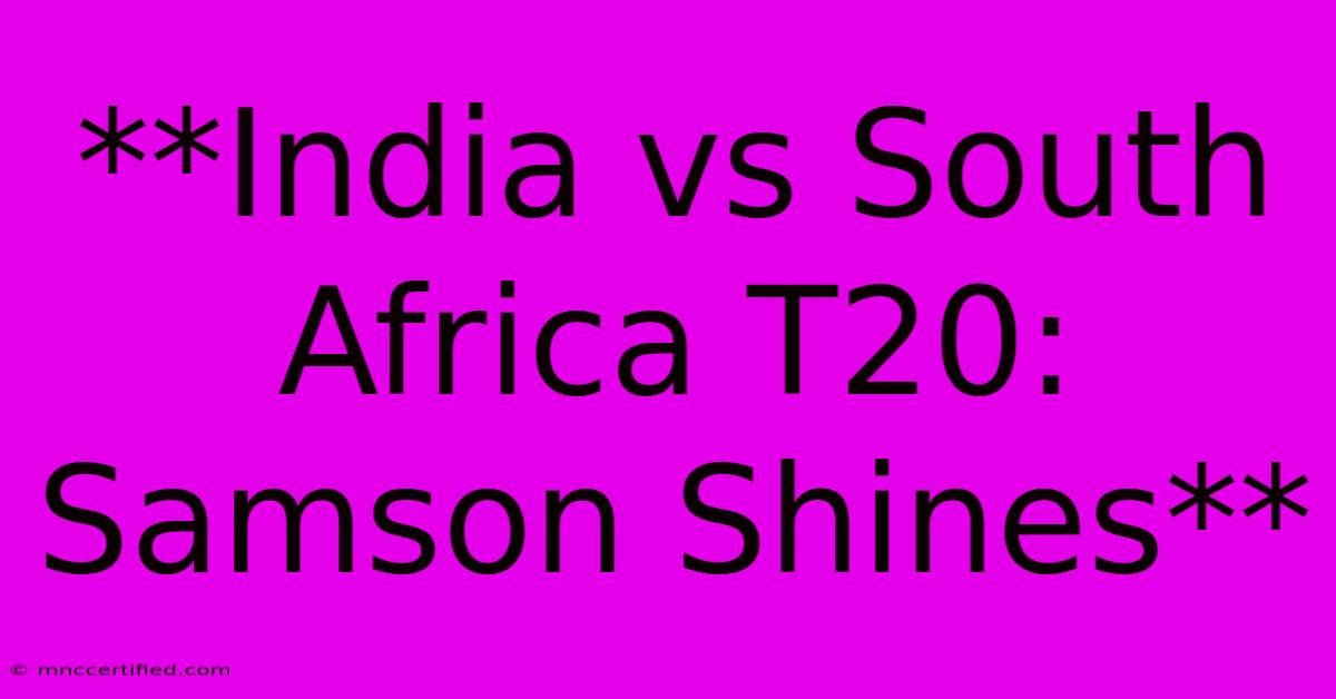 **India Vs South Africa T20: Samson Shines**