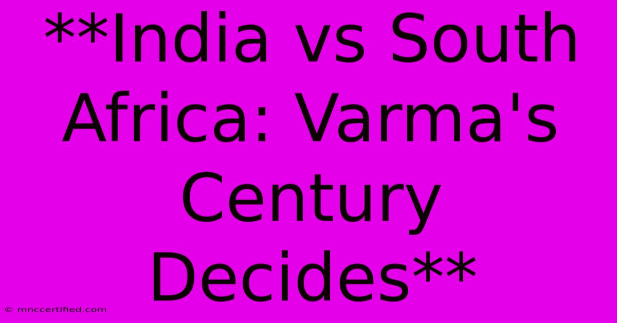 **India Vs South Africa: Varma's Century Decides** 