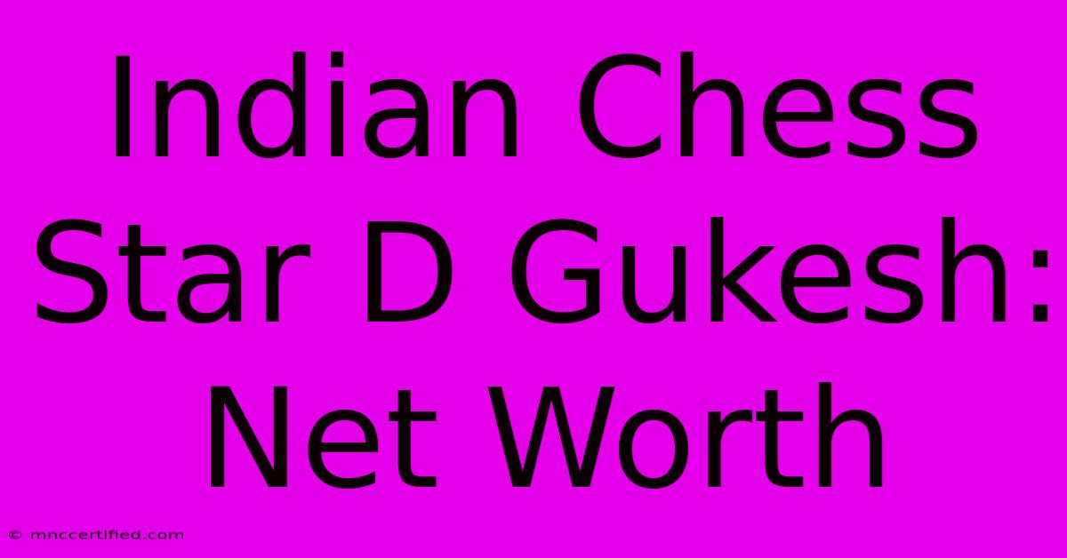 Indian Chess Star D Gukesh: Net Worth