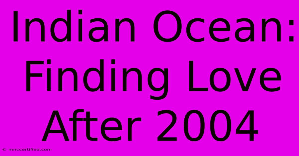 Indian Ocean: Finding Love After 2004