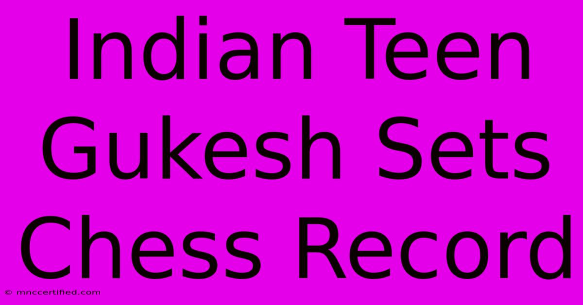 Indian Teen Gukesh Sets Chess Record