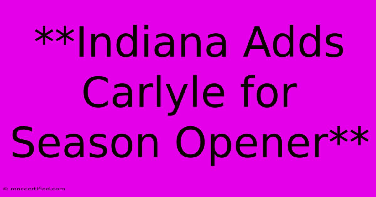 **Indiana Adds Carlyle For Season Opener**