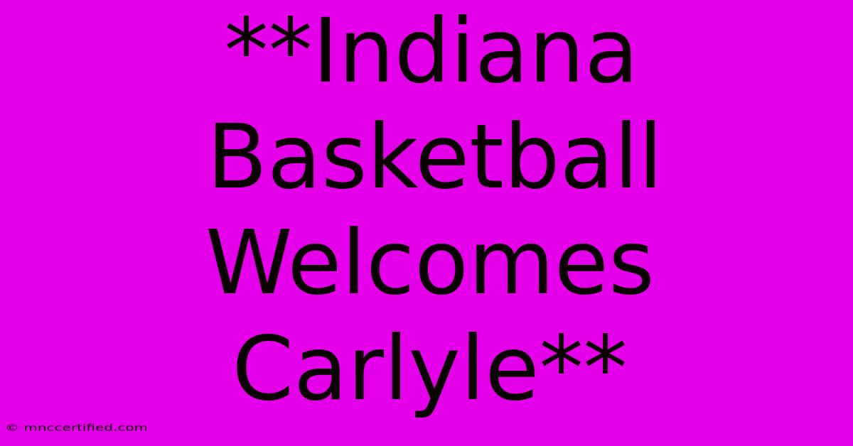 **Indiana Basketball Welcomes Carlyle** 