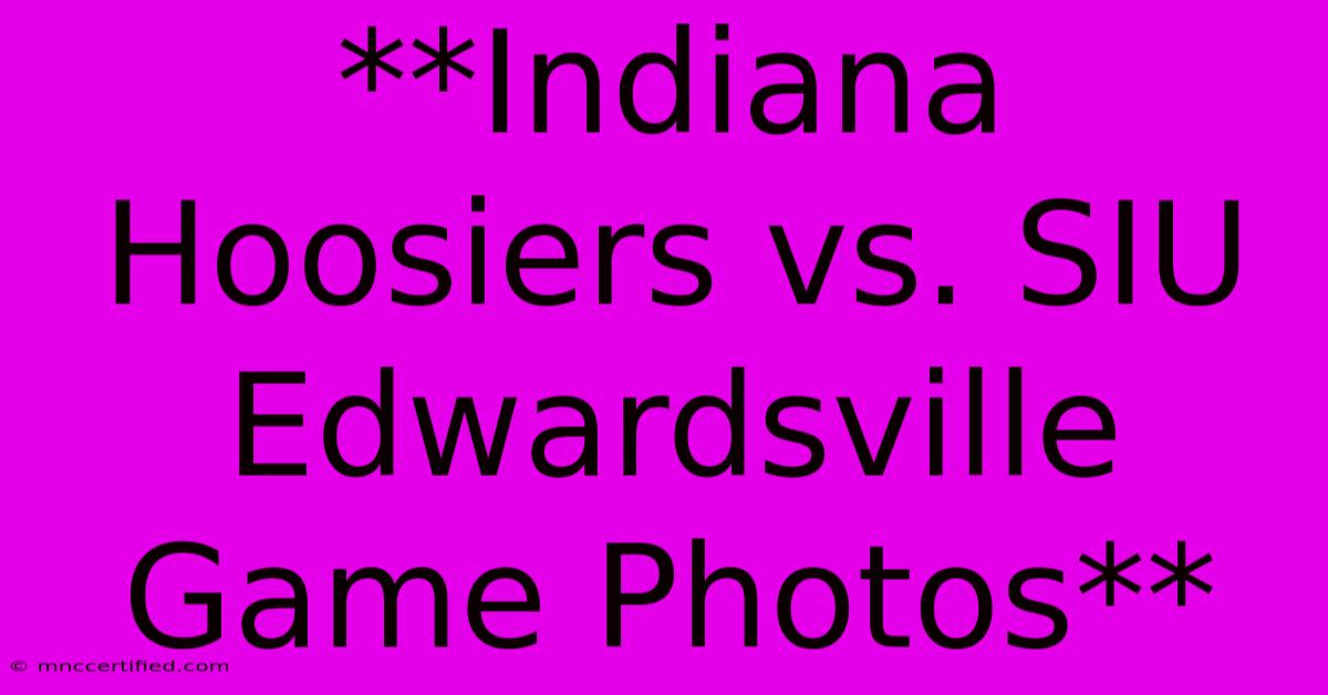 **Indiana Hoosiers Vs. SIU Edwardsville Game Photos**