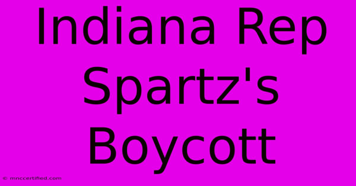 Indiana Rep Spartz's Boycott