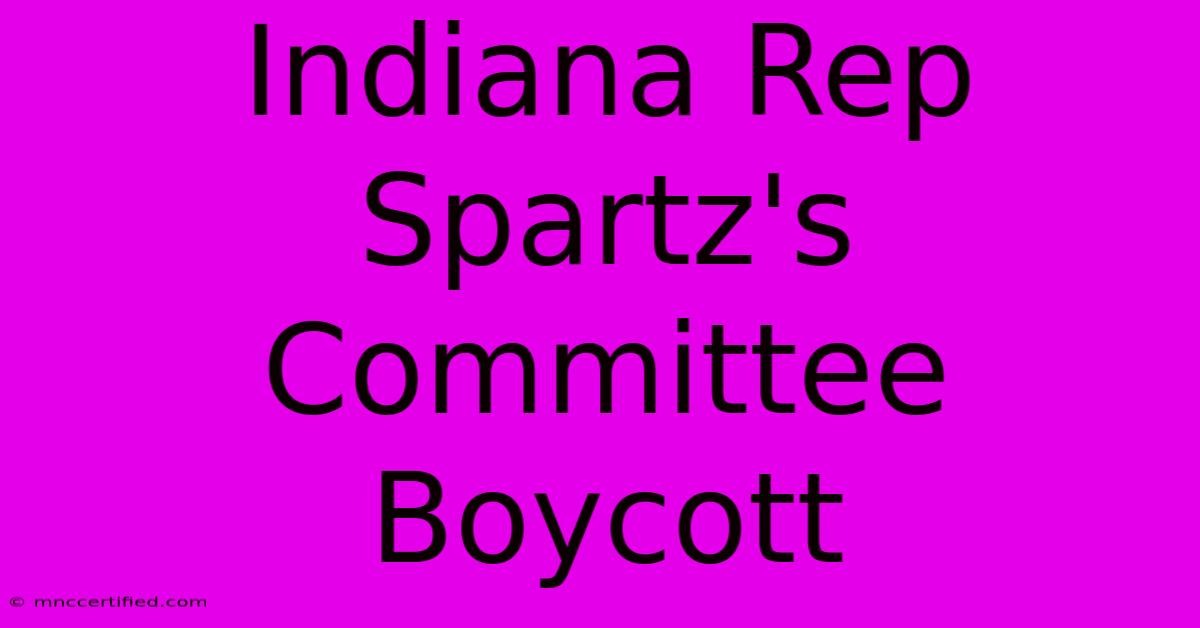 Indiana Rep Spartz's Committee Boycott