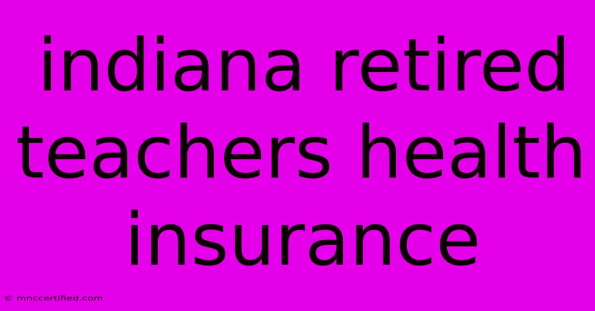 Indiana Retired Teachers Health Insurance