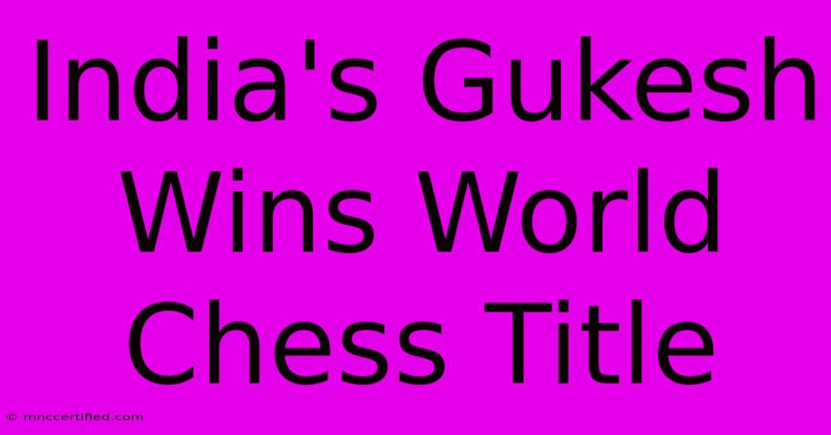 India's Gukesh Wins World Chess Title