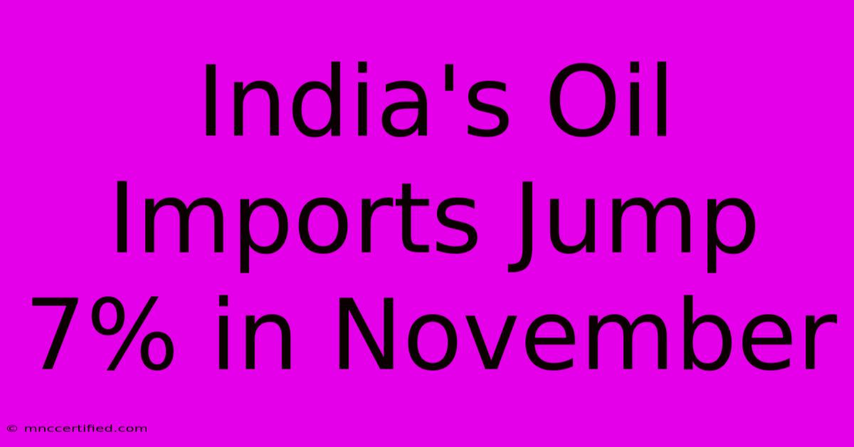 India's Oil Imports Jump 7% In November