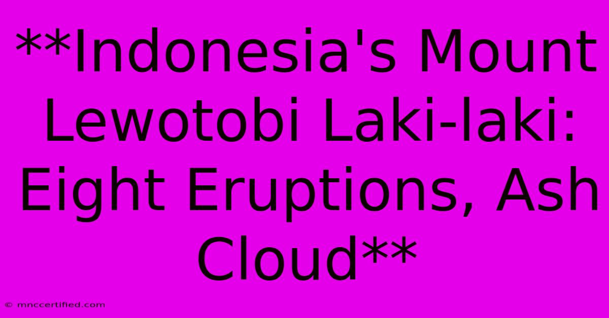 **Indonesia's Mount Lewotobi Laki-laki: Eight Eruptions, Ash Cloud**