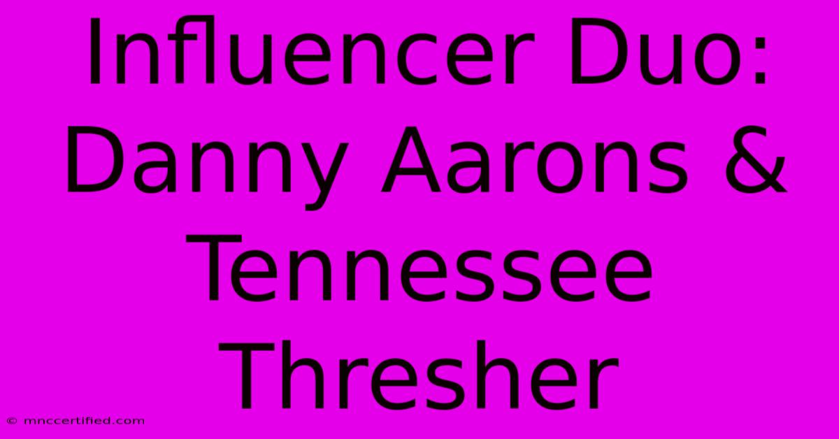 Influencer Duo: Danny Aarons & Tennessee Thresher