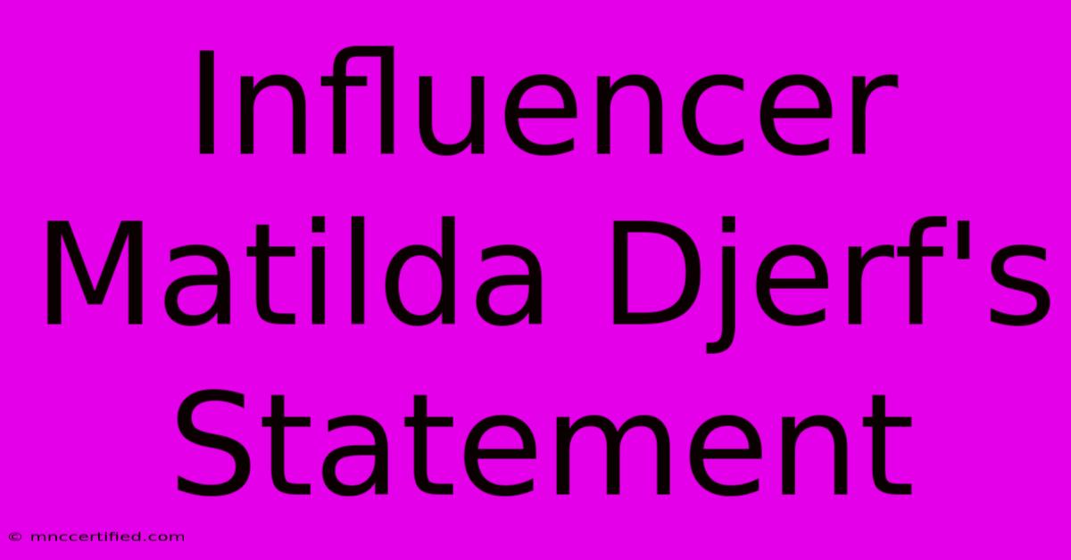 Influencer Matilda Djerf's Statement