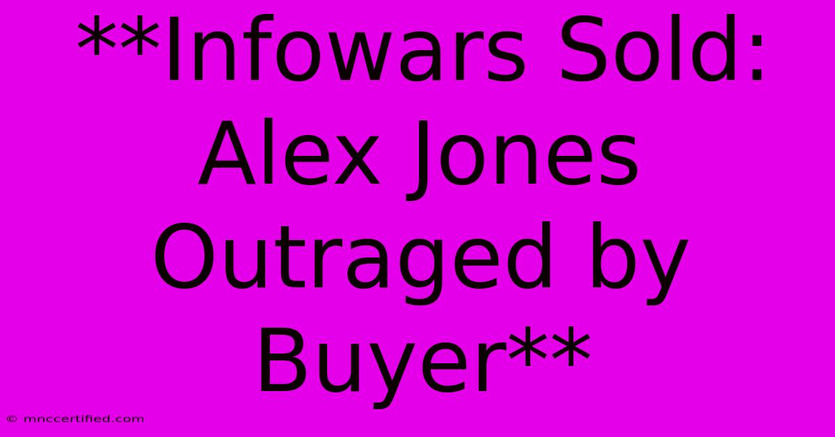 **Infowars Sold: Alex Jones Outraged By Buyer**