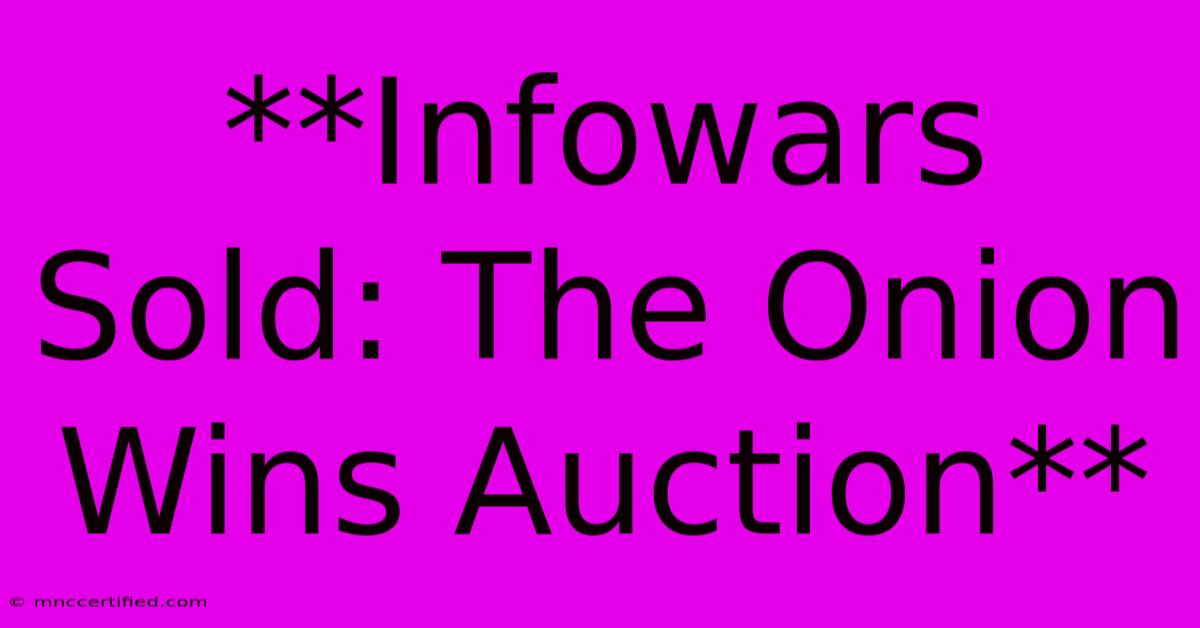 **Infowars Sold: The Onion Wins Auction** 