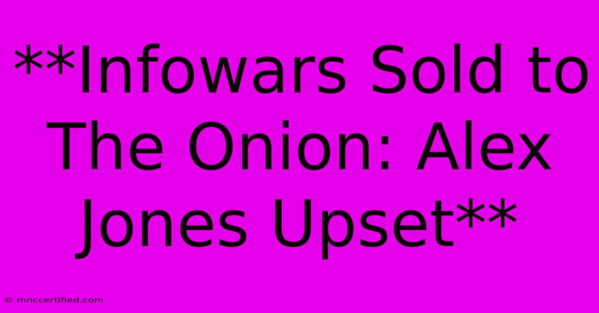 **Infowars Sold To The Onion: Alex Jones Upset** 