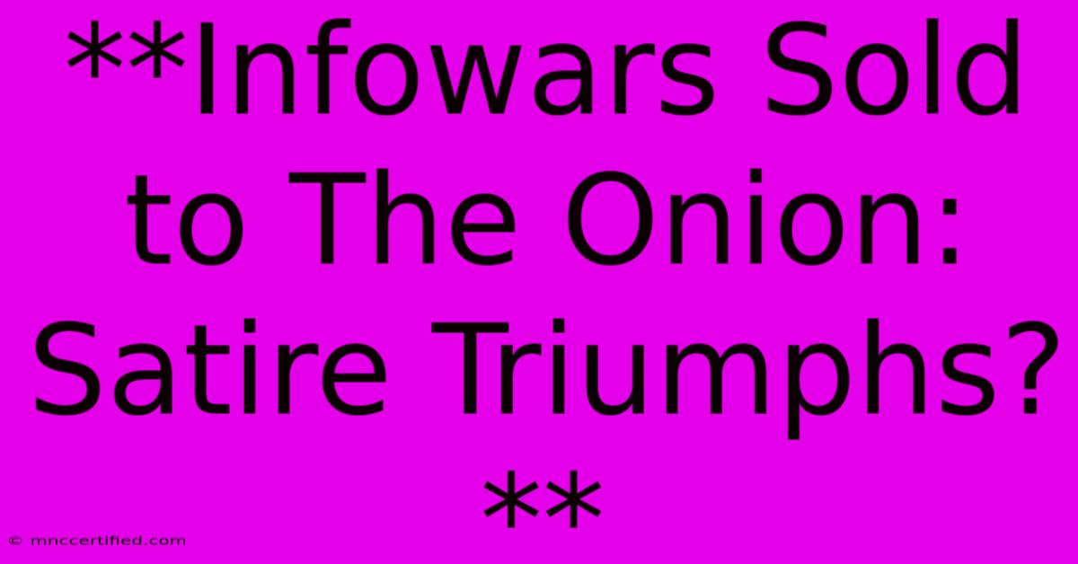 **Infowars Sold To The Onion: Satire Triumphs?**