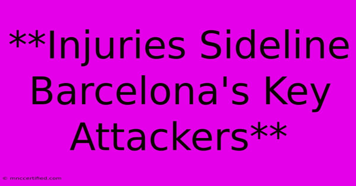 **Injuries Sideline Barcelona's Key Attackers**