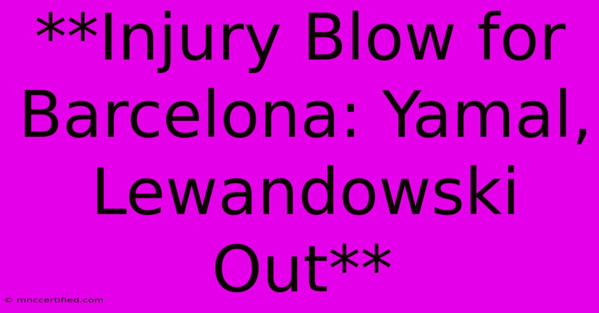 **Injury Blow For Barcelona: Yamal, Lewandowski Out**