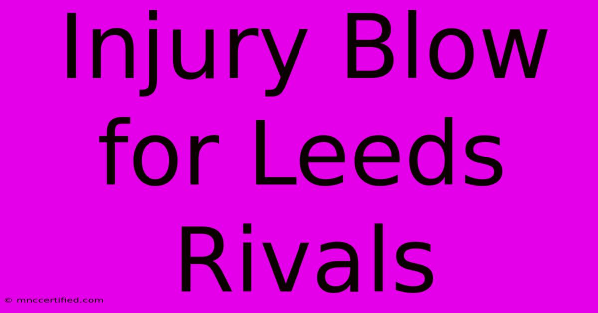 Injury Blow For Leeds Rivals