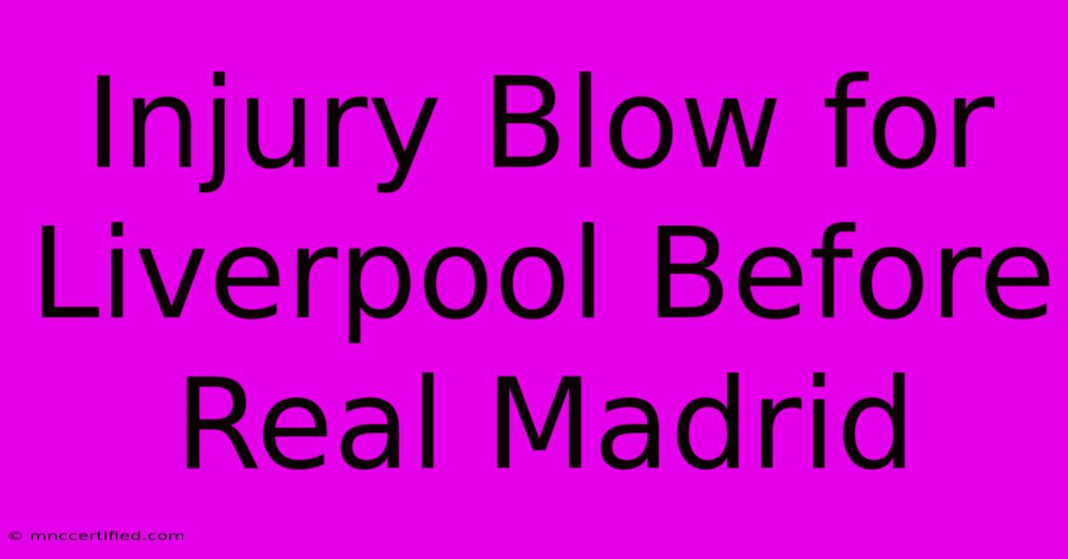 Injury Blow For Liverpool Before Real Madrid