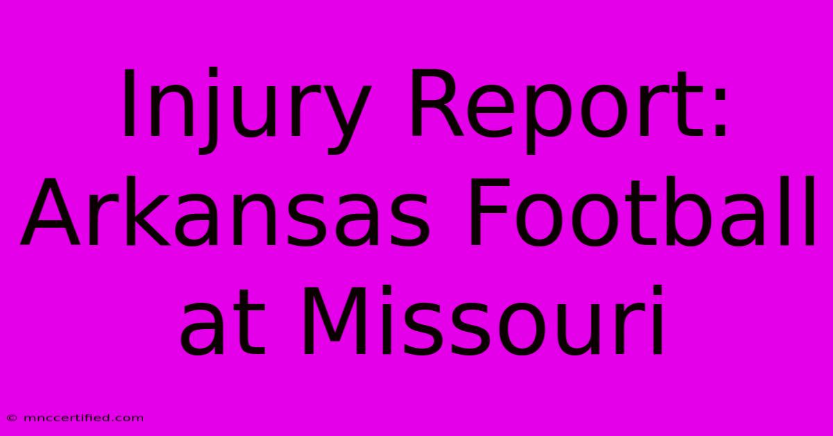 Injury Report: Arkansas Football At Missouri