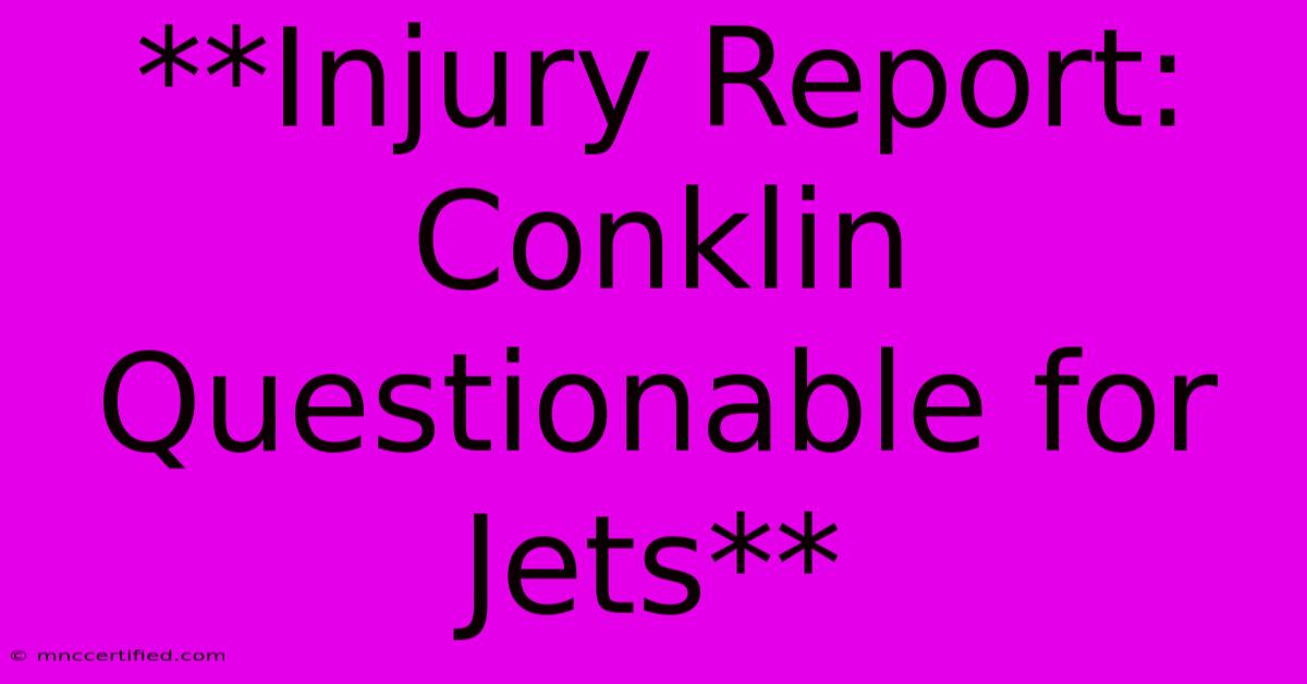 **Injury Report: Conklin Questionable For Jets** 