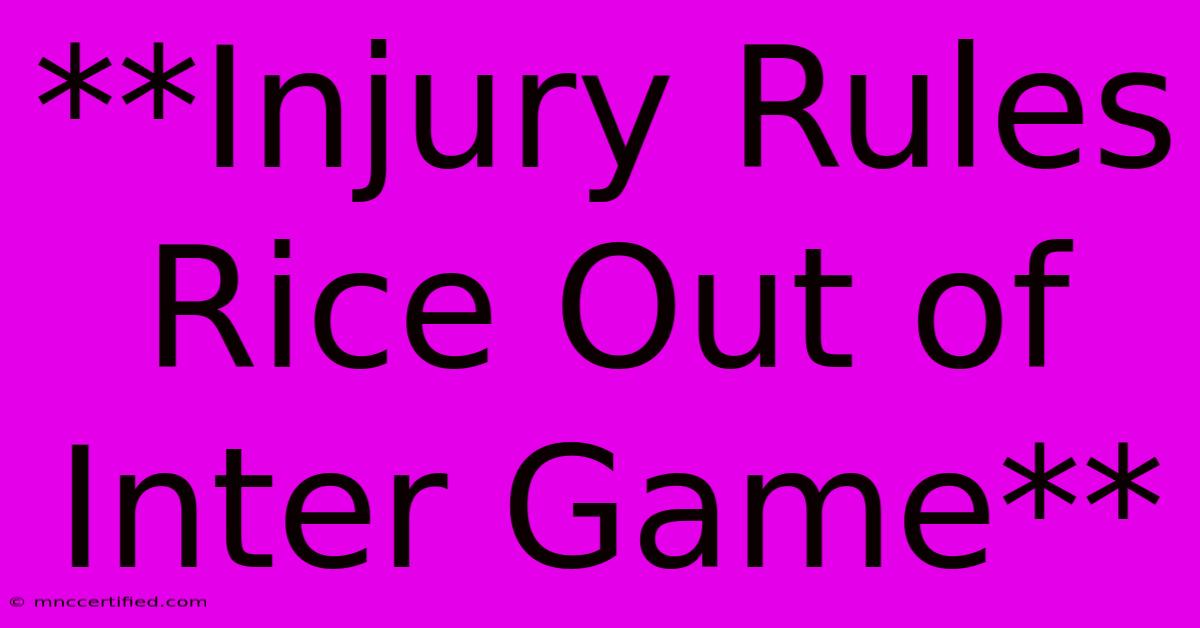 **Injury Rules Rice Out Of Inter Game**