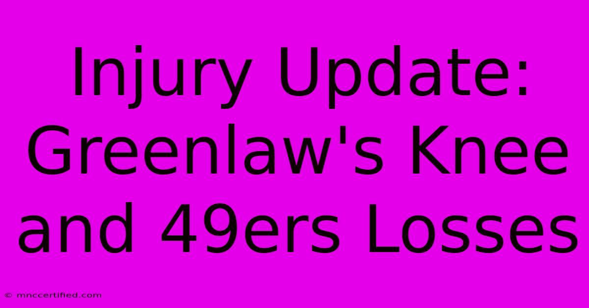 Injury Update: Greenlaw's Knee And 49ers Losses