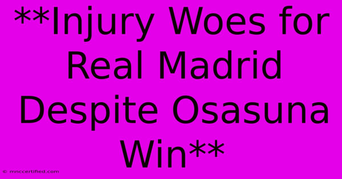 **Injury Woes For Real Madrid Despite Osasuna Win**