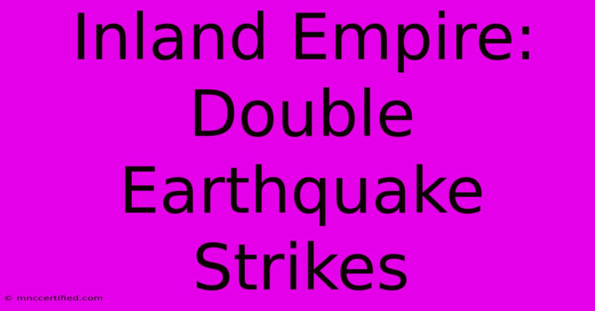 Inland Empire: Double Earthquake Strikes