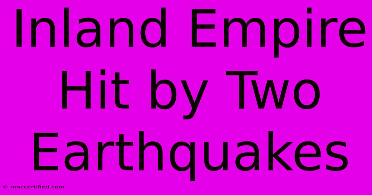 Inland Empire Hit By Two Earthquakes