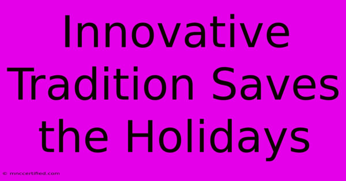 Innovative Tradition Saves The Holidays