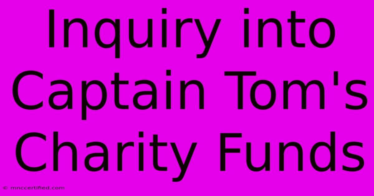 Inquiry Into Captain Tom's Charity Funds