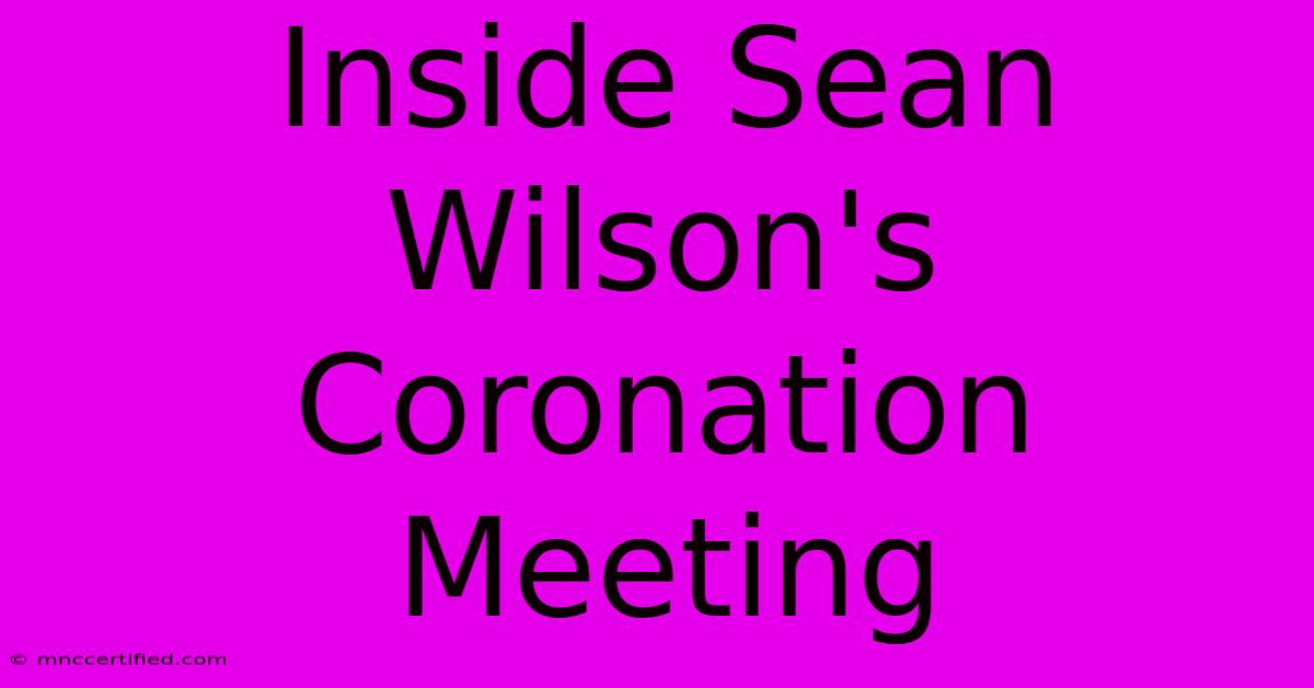 Inside Sean Wilson's Coronation Meeting