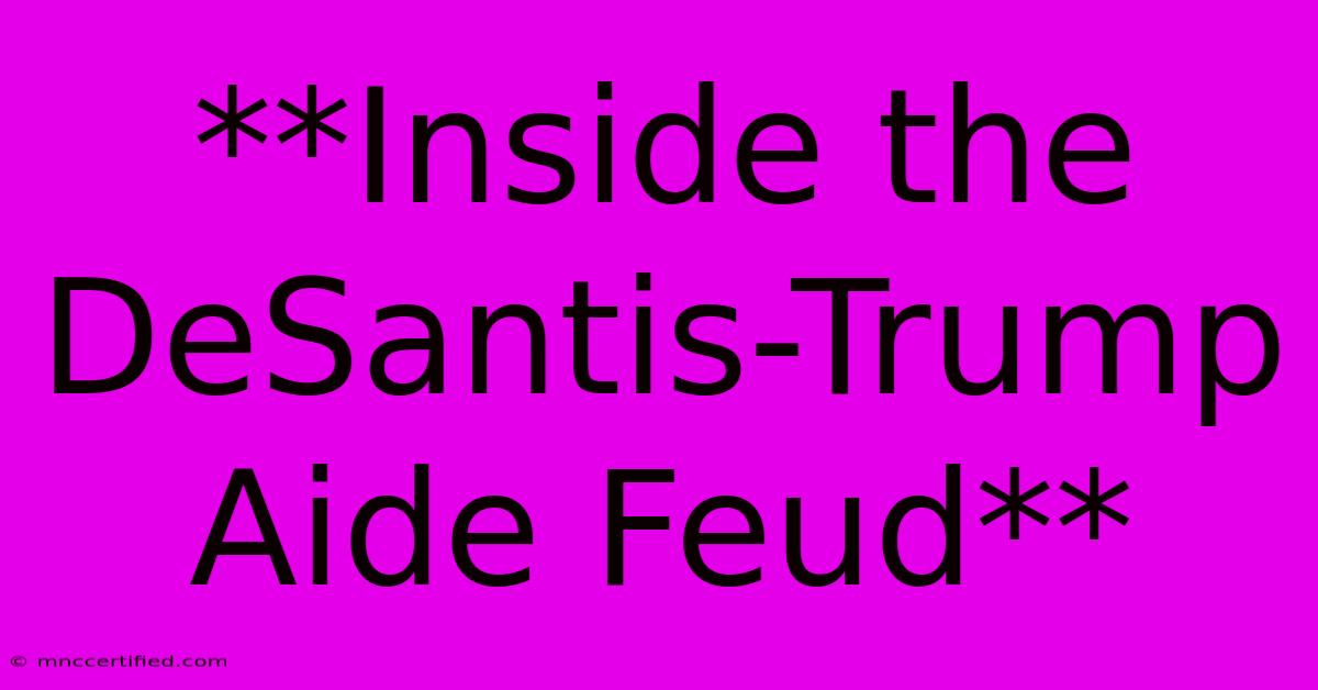 **Inside The DeSantis-Trump Aide Feud**