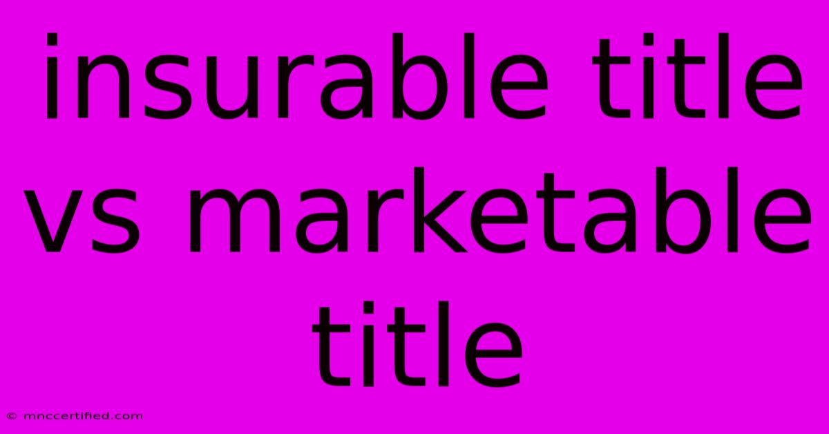 Insurable Title Vs Marketable Title