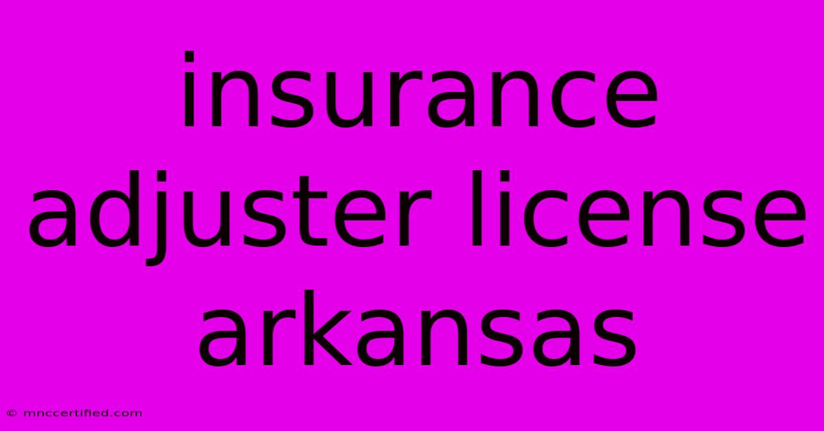 Insurance Adjuster License Arkansas