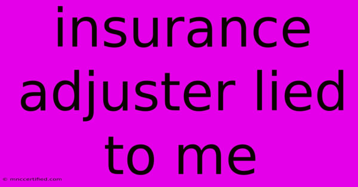 Insurance Adjuster Lied To Me