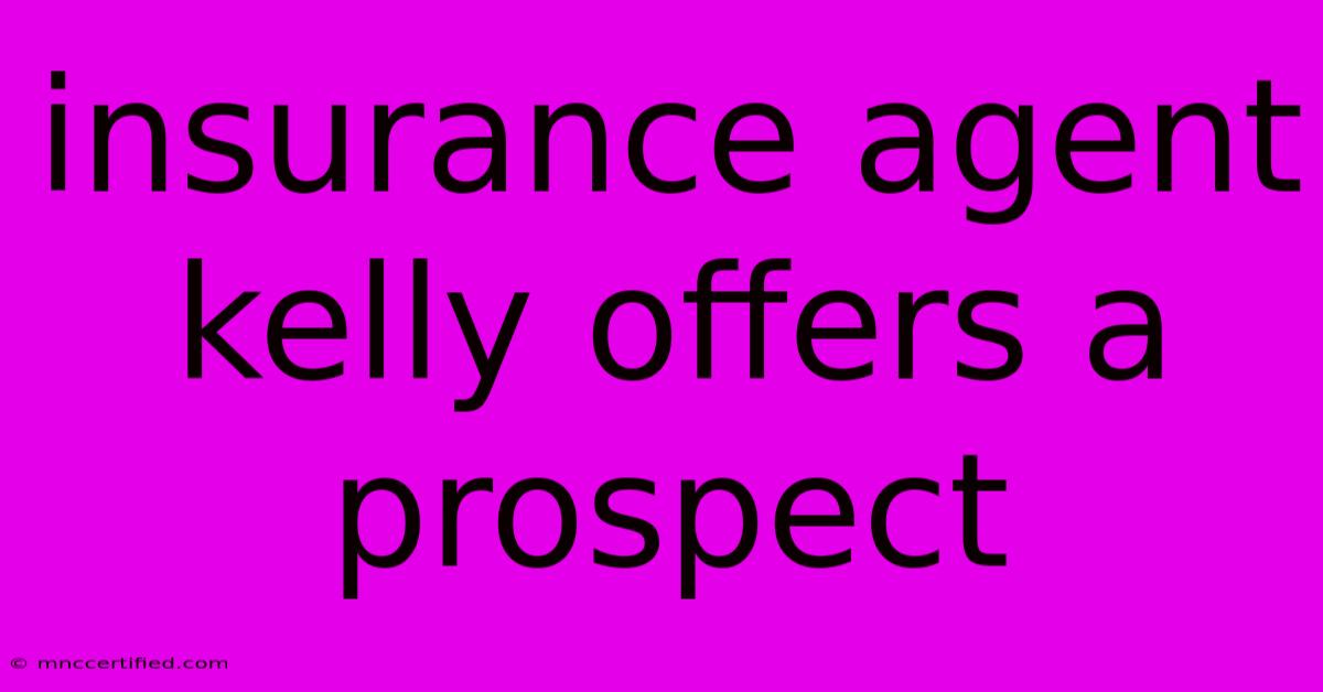 Insurance Agent Kelly Offers A Prospect