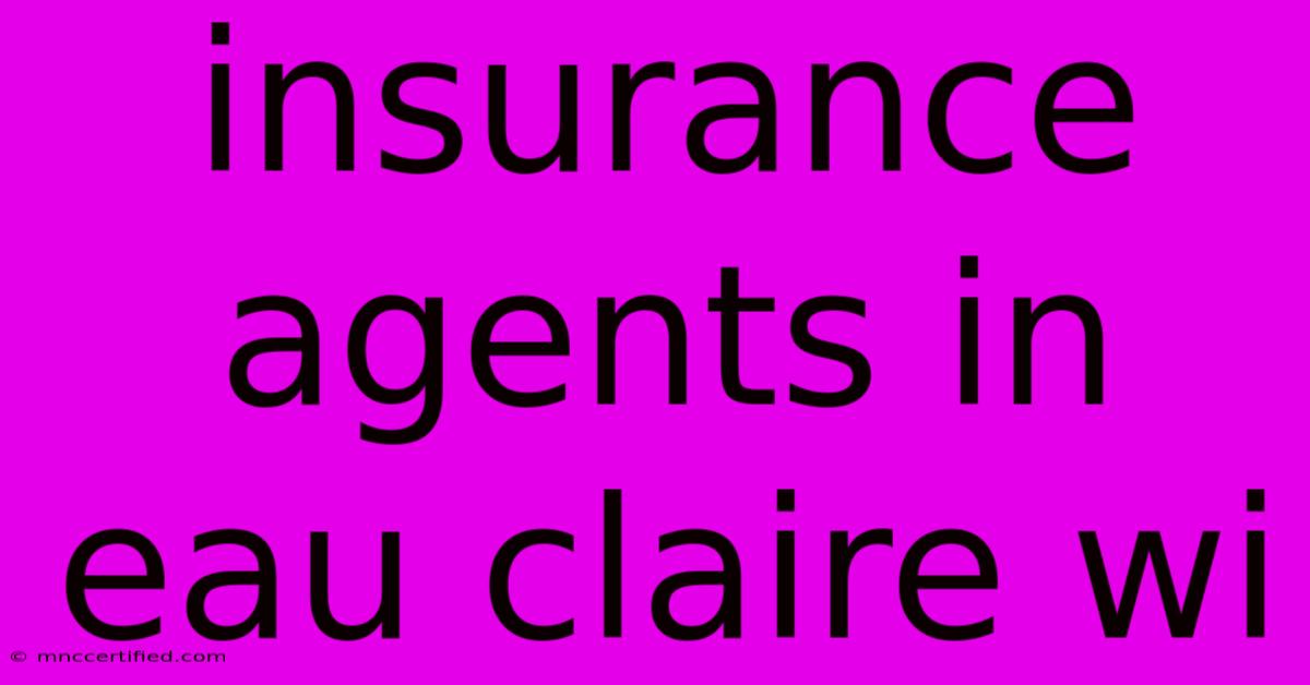 Insurance Agents In Eau Claire Wi